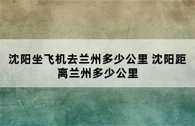 沈阳坐飞机去兰州多少公里 沈阳距离兰州多少公里